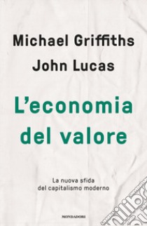 L'economia del valore. La nuova sfida del capitalismo moderno libro di Griffiths Michael; Lucas John