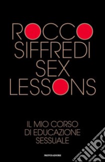 Sex lessons. Il mio corso di educazione sessuale libro di Siffredi Rocco