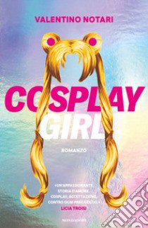 Cosplaygirl libro di Notari Valentino; Gungui F. (cur.)