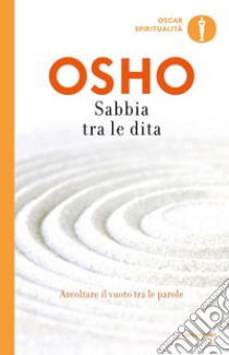 Sabbia tra le dita. Ascoltare il vuoto tra le parole libro di Osho