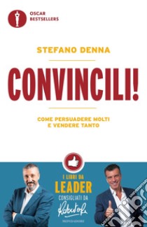 Convincili! Come persuadere molti e vendere tanto libro di Denna Stefano