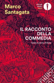 Il racconto della Commedia. Guida al poema di Dante libro di Santagata Marco