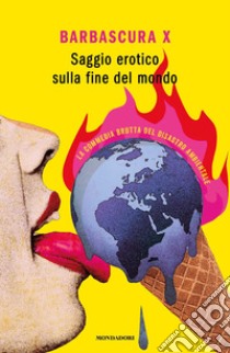 Saggio erotico sulla fine del mondo. La commedia brutta del disastro ambientale libro di Barbascura X