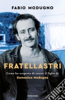 Fratellastri. Come ho scoperto di essere il figlio di Domenico Modugno libro di Modugno Fabio