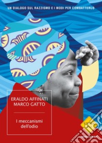 I meccanismi dell'odio. Un dialogo sul razzismo e i modi per combatterlo libro di Affinati Eraldo; Gatto Marco