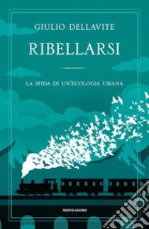 Ribellarsi. La sfida di un'ecologia umana libro di Dellavite Giulio