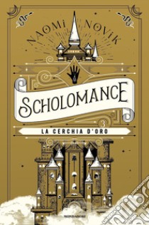 La cerchia d'oro. Scholomance. Vol. 3 libro di Novik Naomi