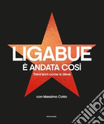 È andata così. Trent'anni come si deve. Ediz. illustrata libro di Ligabue Luciano; Cotto Massimo