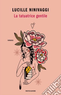 La tatuatrice gentile libro di Ninivaggi Lucille