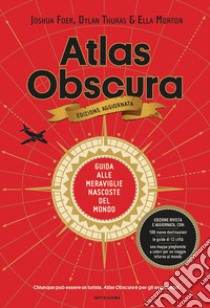 Atlas Obscura. Guida alle meraviglie nascoste del mondo. Nuova ediz. libro di Foer Joshua; Thuras Dylan; Morton Ella