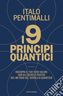 I 9 principi quantici. Riscopri il tuo vero valore con gli esercizi pratici del metodo del cervello quantico libro di Pentimalli Italo