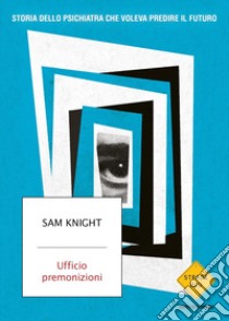 Ufficio premonizioni. Storia dello psichiatra che voleva predire il futuro libro di Knight Sam