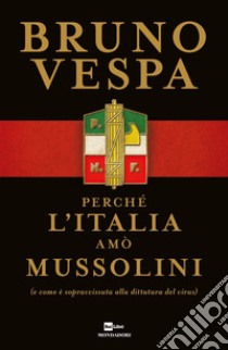 Perché l'Italia amò Mussolini (e come è sopravvissuta alla dittatura del virus) libro di Vespa Bruno