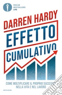 Effetto cumulativo. Come moltiplicare il proprio successo nella vita e nel lavoro libro di Hardy Darren