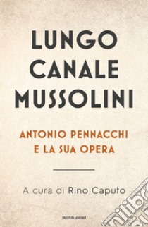 Lungo Canale Mussolini. Antonio Pennacchi e la sua opera libro di Caputo R. (cur.)