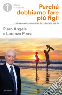 Perché dobbiamo fare più figli. Le impensabili conseguenze del crollo delle nascite libro di Angela Piero; Pinna Lorenzo