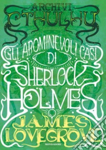 Archivi Cthulhu. Gli abominevoli casi di Sherlock Holmes libro di Lovegrove James