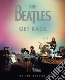 The Beatles: Get Back. Ediz. illustrata libro di The Beatles