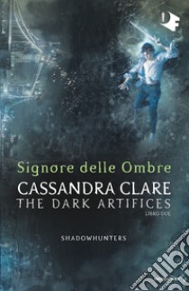 Signore delle ombre. Dark artifices. Shadowhunters libro di Clare Cassandra