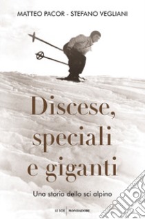 Discese, speciali e giganti. Una storia dello sci alpino libro di Pacor Matteo; Vegliani Stefano