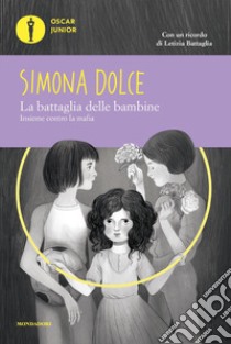 La battaglia delle bambine. Insieme contro la mafia libro di Dolce Simona; Battaglia Letizia