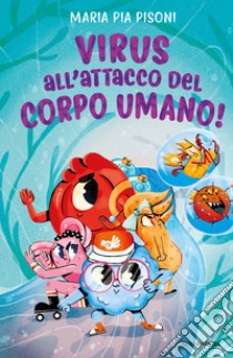 Virus all'attacco del corpo umano! libro di Pisoni Maria Pia