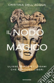 Il nodo magico. Ulisse, Circe e i legami che rendono liberi libro di Dell'Acqua Cristina