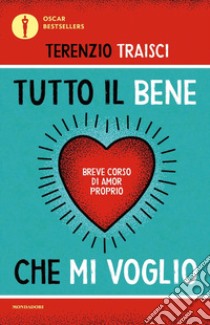 Tutto il bene che mi voglio. Breve corso di amor proprio libro di Traisci Terenzio