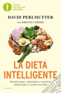 La dieta intelligente. Perché grano, carboidrati e zuccheri minacciano il nostro cervello libro di Perlmutter David; Loberg Kristin