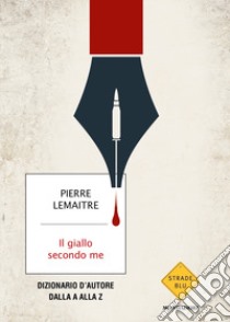 Il giallo secondo me. Dizionario d'autore dalla A alla Z libro di Lemaitre Pierre