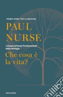 Che cosa è la vita? I cinque principi fondamentali della biologia libro di Nurse Paul