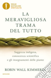 La meravigliosa trama del tutto. Saggezza indigena, conoscenza scientifica e gli insegnamenti delle piante libro di Wall Kimmerer Robin