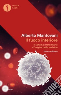 Il fuoco interiore. Il sistema immunitario e l'origine delle malattie. Nuova ediz. libro di Mantovani Alberto