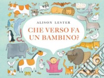 Che verso fa un bambino? Ediz. a colori libro di Lester Alison