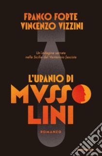 L'uranio di Mussolini. Un'indagine serrata nella Sicilia del Ventennio fascista libro di Forte Franco; Vizzini Vincenzo