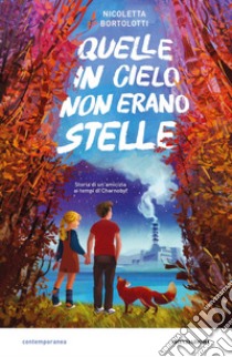 Quelle in cielo non erano stelle. Storia di un'amicizia ai tempi di Chernobyl libro di Bortolotti Nicoletta