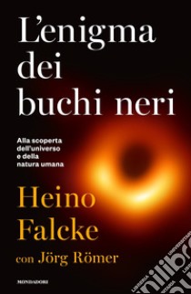 L'enigma dei buchi neri. Alla scoperta dell'universo e della natura umana libro di Falcke Heino; Römer Jörg