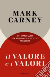 Il valore e i valori. Un manifesto per ripensare il nostro presente libro di Carney Mark