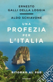 Una profezia per l'Italia. Ritorno al sud libro di Galli Della Loggia Ernesto; Schiavone Aldo