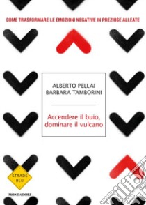 Accendere il buio, dominare il vulcano. Come trasformare le emozioni negative in preziose alleate libro di Pellai Alberto; Tamborini Barbara