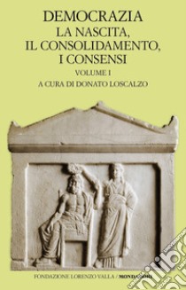 Democrazia. Vol. 1: La nascita, il consolidamento, i consensi libro di Loscalzo D. (cur.)