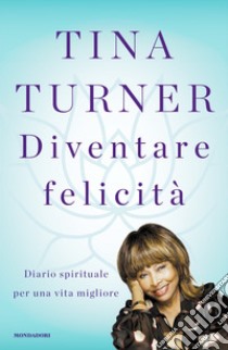 Diventare felicità. Diario spirituale per una vita migliore libro di Turner Tina