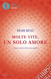 Molte vite, un solo amore. L'eterno incontro delle anime gemelle libro di Weiss Brian L.