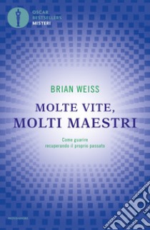 Molte vite, molti maestri. Come guarire recuperando il proprio passato libro di Weiss Brian L.