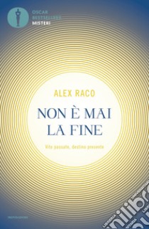 Non è mai la fine. Vite passate, destino presente libro di Raco Alex B.