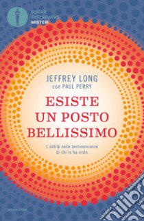 Esiste un posto bellissimo. L'aldilà nelle testimonianze di chi lo ha visto libro di Long Jeffrey; Perry Paul