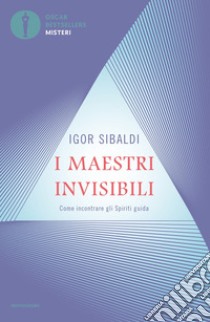 I maestri invisibili. Come incontrare gli Spiriti guida libro di Sibaldi Igor