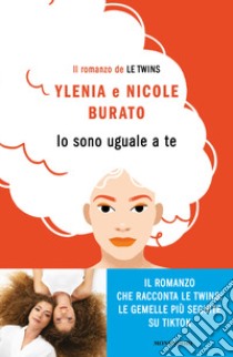 Io sono uguale a te. Il romanzo de Le Twins libro di Burato Ylenia; Burato Nicole