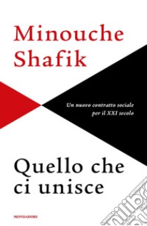 Quello che ci unisce. Un nuovo contratto sociale per il XXI secolo libro di Shafik Minouche