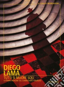 Tutti si muore soli. La prima indagine del commissario Veneruso libro di Lama Diego